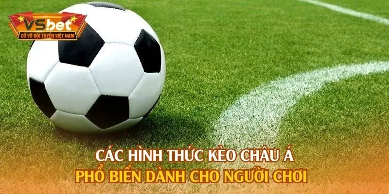 Các hình thức kèo châu Á phổ biến dành cho người chơi