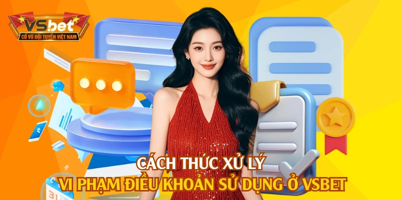 Cách thức xử lý vi phạm điều khoản sử dụng ở VSBET