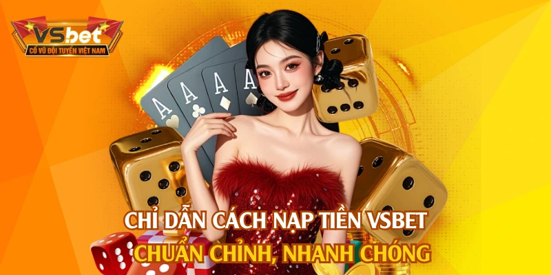 Chỉ dẫn cách nạp tiền VSBET chuẩn chỉnh, nhanh chóng