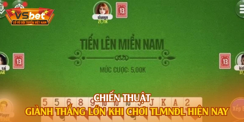 Chiến thuật giành thắng lớn khi chơi TLMNĐL hiện nay