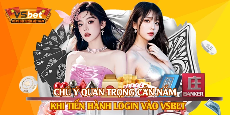 Chú ý quan trọng cần nắm khi tiến hành login vào VSBET