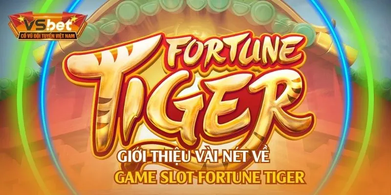 Giới thiệu vài nét về game slot Fortune Tiger