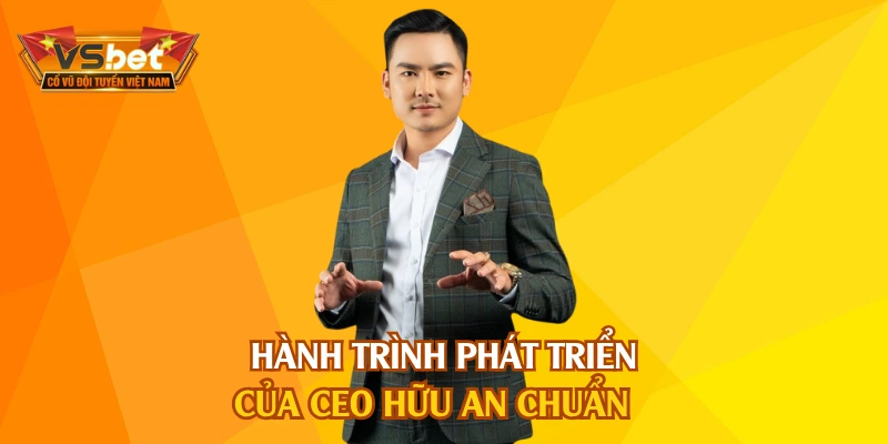Hành trình phát triển của CEO Hữu An chuẩn