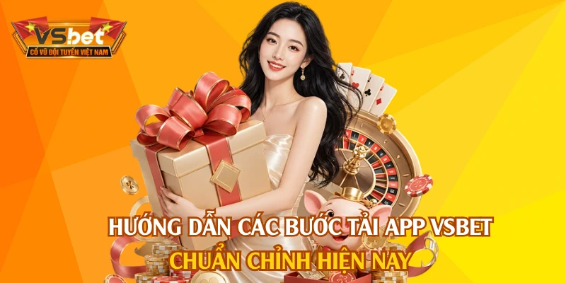 Hướng dẫn các bước tải app VSBET chuẩn chỉnh hiện nay