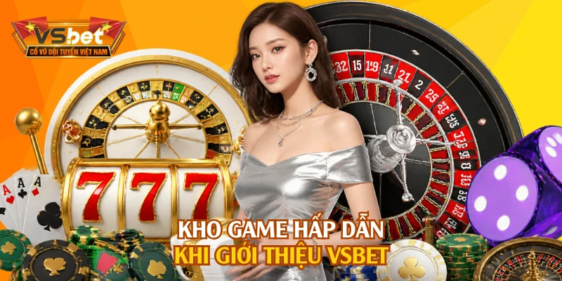 Kho game hấp dẫn khi giới thiệu VSBET