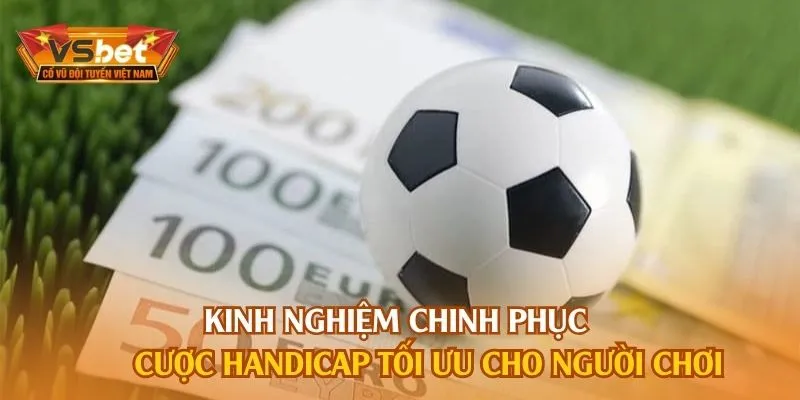 Kinh nghiệm chinh phục cược Handicap tối ưu cho người chơi