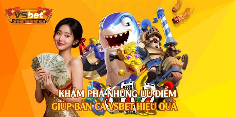 Tiện ích vượt trội giúp bắn cá VSBET trở nên hiệu quả